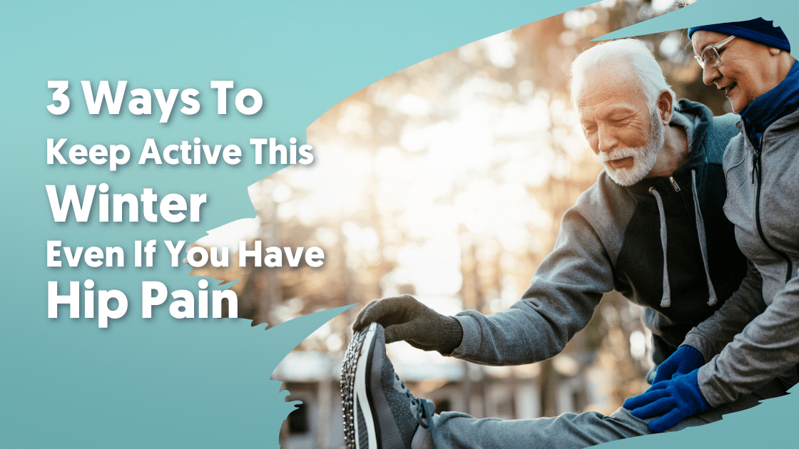 3 Ways To Keep Active This Winter Even If You Have Hip Pain