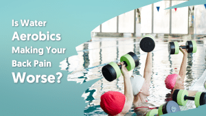 Is Water Aerobics Making Your Back Worse?