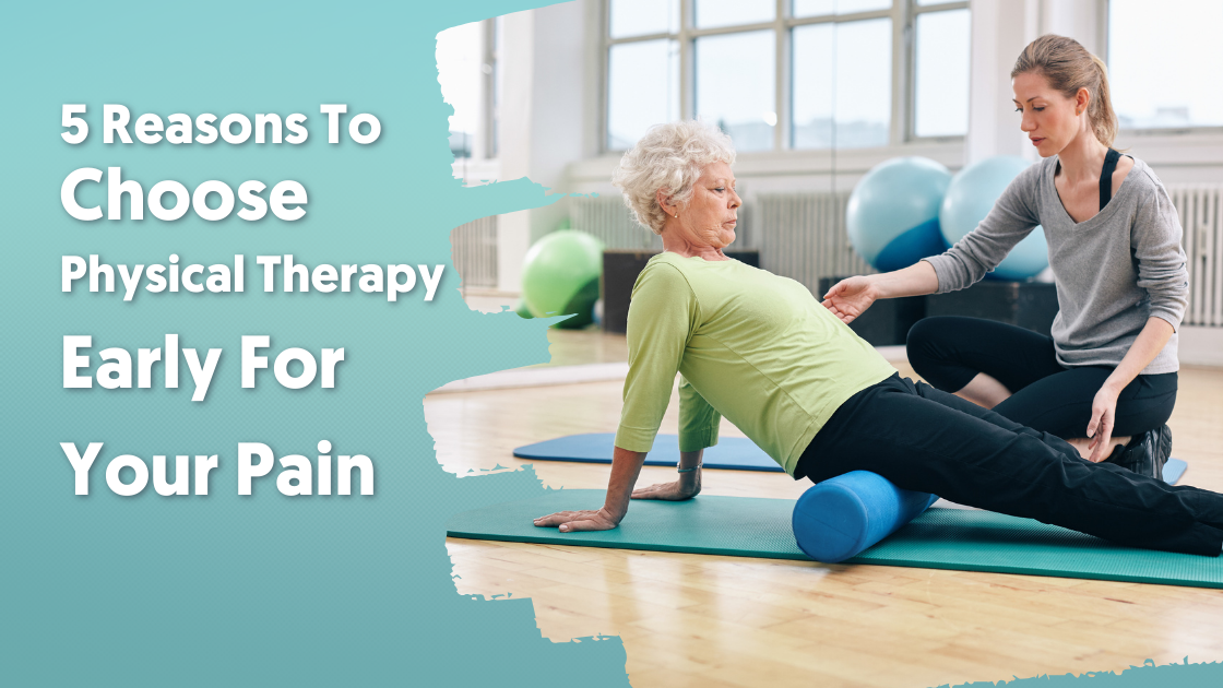 5 Reasons to Choose Physical Therapy Early For Your Pain