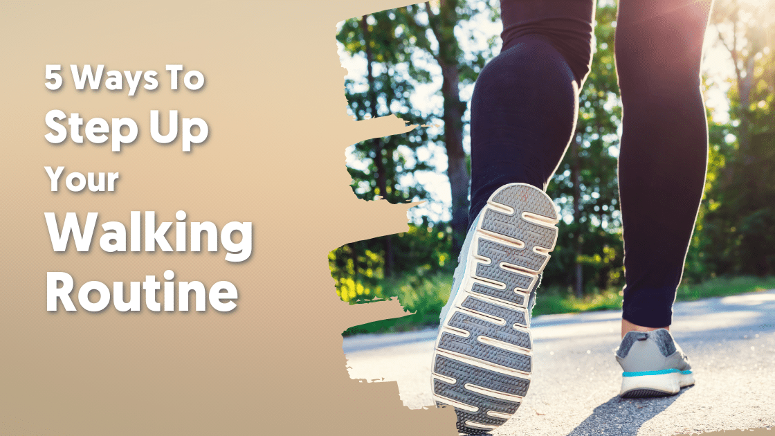 5 Ways To Step Up Your Walking Routine