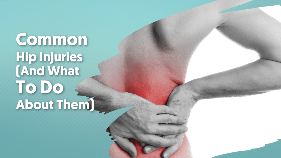 Common Hip Injuries (And What To Do About Them)