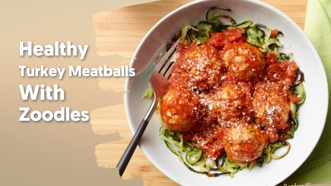 Healthy Turkey Meatballs With Zoodles Recipe