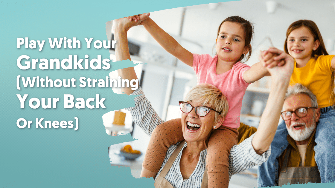 Play With Your Grandkids (Without Straining Your Back Or Knees!)